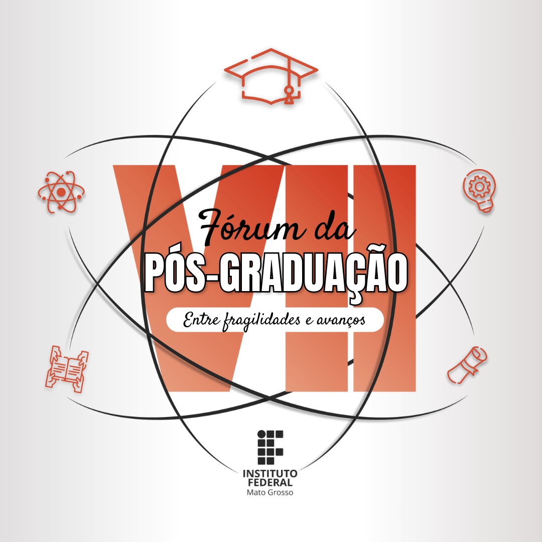 VII Fórum da Pós-Graduação do Instituto Federal de Mato Grosso: entre fragilidades e avanços