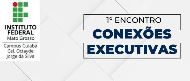 CONEXÕES EXECUTIVAS IFMT: INSPIRANDO CARREIRAS E CONSTRUINDO OPORTUNIDADES